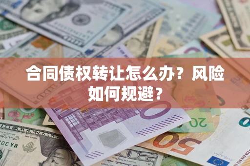 济南合同债权转让怎么办？风险如何规避？