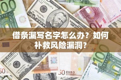 济南借条漏写名字怎么办？如何补救风险漏洞？