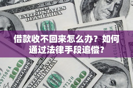 济南借款收不回来怎么办？如何通过法律手段追偿？