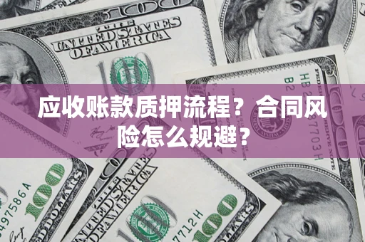 济南应收账款质押流程？合同风险怎么规避？
