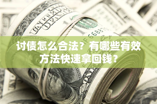济南讨债怎么合法？有哪些有效方法快速拿回钱？