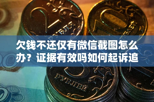 济南欠钱不还仅有微信截图怎么办？证据有效吗如何起诉追回欠款？