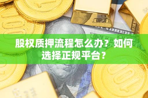济南股权质押流程怎么办？如何选择正规平台？