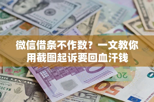 济南微信借条不作数？一文教你用截图起诉要回血汗钱