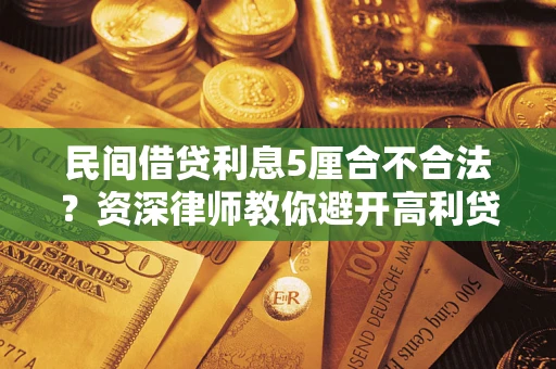 济南民间借贷利息5厘合不合法？资深律师教你避开高利贷陷阱