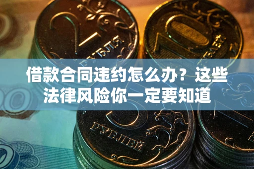 济南借款合同违约怎么办？这些法律风险你一定要知道