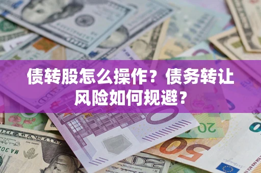 济南债转股怎么操作？债务转让风险如何规避？