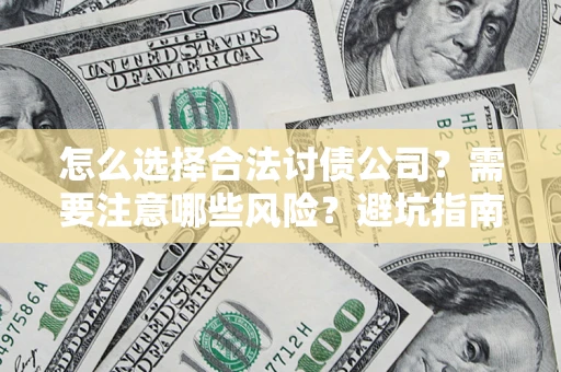 济南怎么选择合法讨债公司？需要注意哪些风险？避坑指南来了！