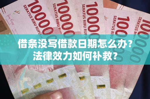 济南借条没写借款日期怎么办？法律效力如何补救？
