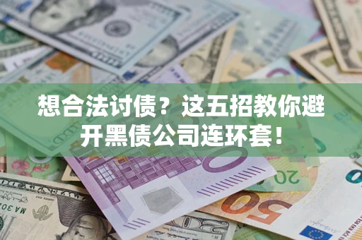 济南想合法讨债？这五招教你避开黑债公司连环套！