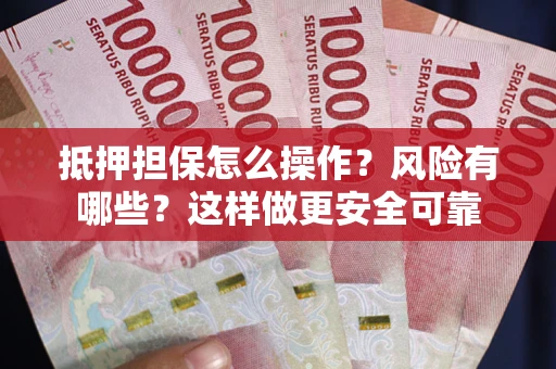 济南抵押担保怎么操作？风险有哪些？这样做更安全可靠