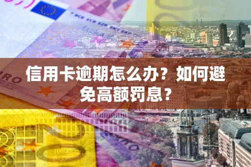济南信用卡逾期怎么办？如何避免高额罚息？