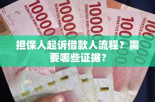 济南担保人起诉借款人流程?需要哪些证据? 济南担保人起诉借款人流程?需要哪些证据?