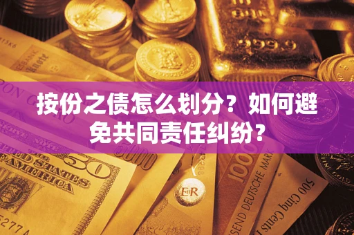 济南按份之债怎么划分？如何避免共同责任纠纷？