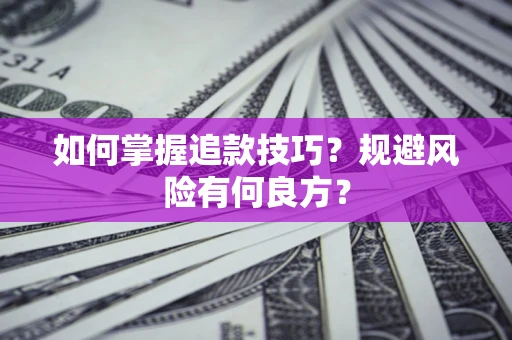 济南如何掌握追款技巧？规避风险有何良方？