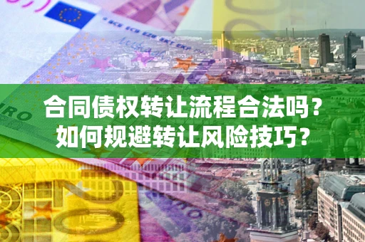 济南合同债权转让流程合法吗？如何规避转让风险技巧？