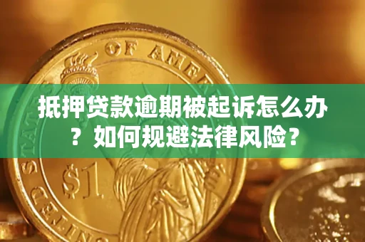 济南抵押贷款逾期被起诉怎么办？如何规避法律风险？