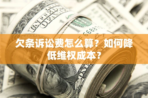 济南欠条诉讼费怎么算？如何降低维权成本？