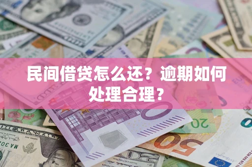 济南民间借贷怎么还？逾期如何处理合理？