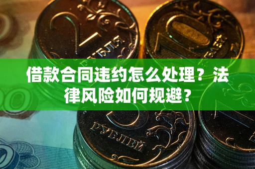 济南借款合同违约怎么处理？法律风险如何规避？