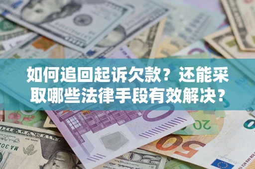 济南如何追回起诉欠款？还能采取哪些法律手段有效解决？