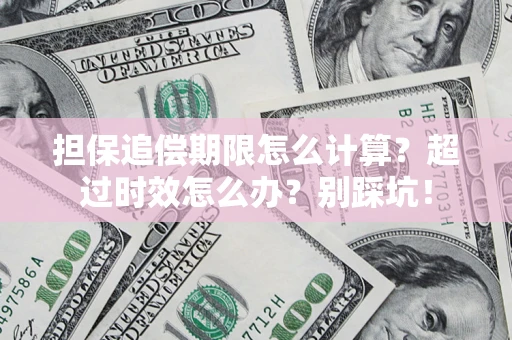 济南担保追偿期限怎么计算？超过时效怎么办？别踩坑！