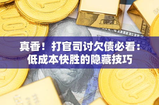 济南真香！打官司讨欠债必看：低成本快胜的隐藏技巧