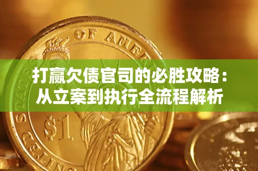 济南打赢欠债官司的必胜攻略：从立案到执行全流程解析