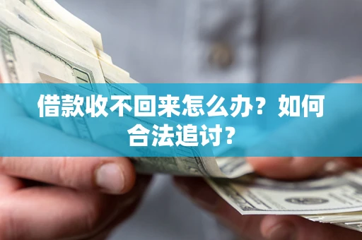 济南借款收不回来怎么办？如何合法追讨？