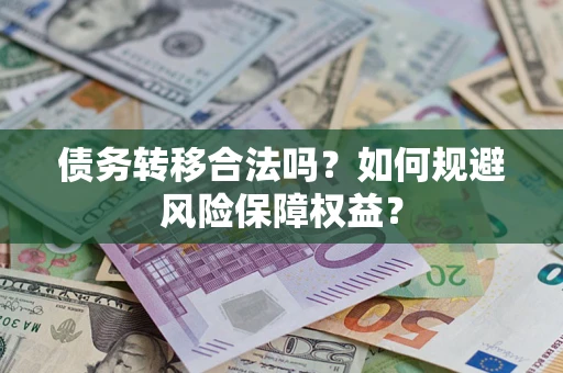 济南债务转移合法吗？如何规避风险保障权益？