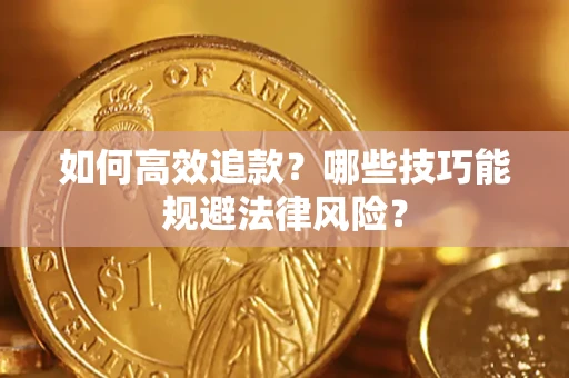 济南如何高效追款？哪些技巧能规避法律风险？