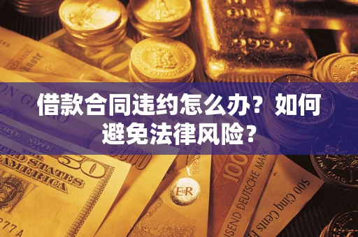 济南借款合同违约怎么办？如何避免法律风险？