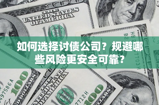 济南如何选择讨债公司？规避哪些风险更安全可靠？