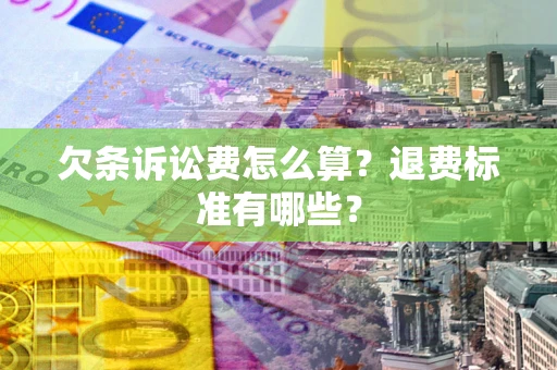 济南欠条诉讼费怎么算？退费标准有哪些？