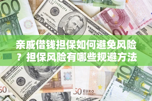 济南亲戚借钱担保如何避免风险？担保风险有哪些规避方法？