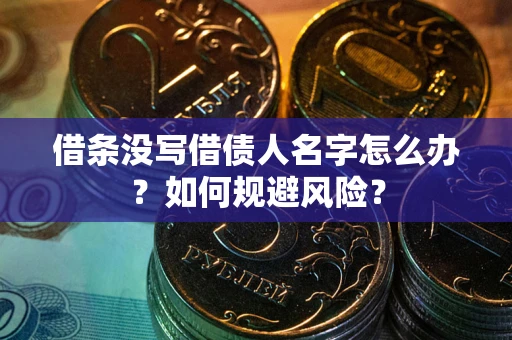 济南借条没写借债人名字怎么办？如何规避风险？