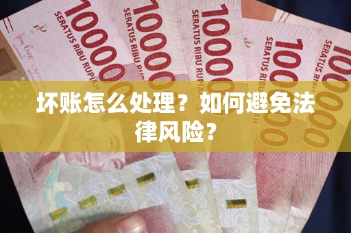 济南坏账怎么处理？如何避免法律风险？