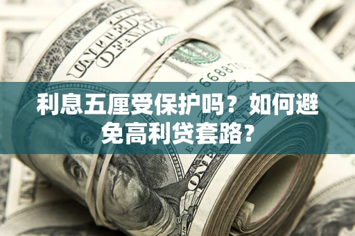 济南利息五厘受保护吗？如何避免高利贷套路？