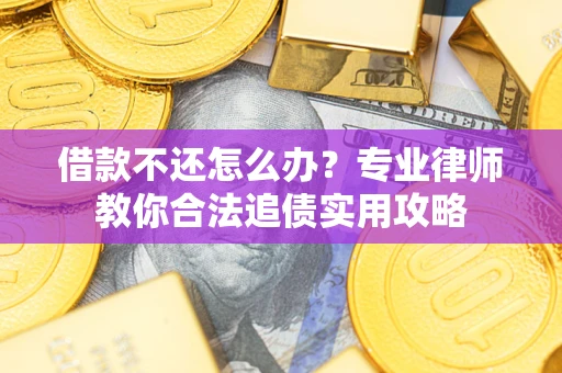 济南借款不还怎么办？专业律师教你合法追债实用攻略