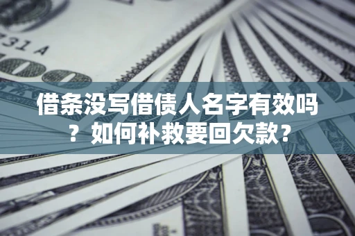 济南借条没写借债人名字有效吗？如何补救要回欠款？