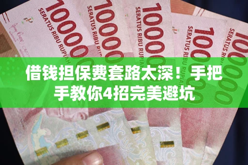 济南借钱担保费套路太深！手把手教你4招完美避坑