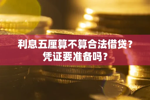 济南利息五厘算不算合法借贷？凭证要准备吗？
