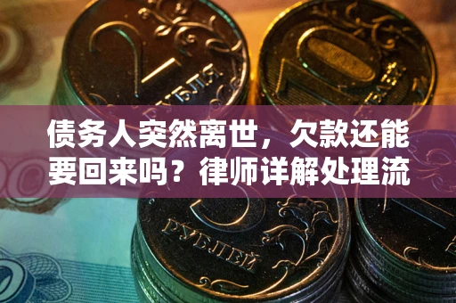 济南债务人突然离世，欠款还能要回来吗？律师详解处理流程