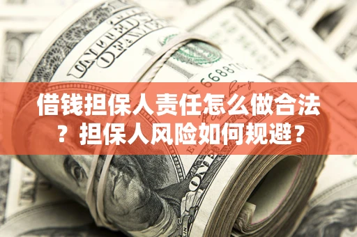 济南借钱担保人责任怎么做合法？担保人风险如何规避？
