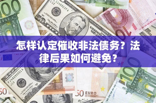 济南怎样认定催收非法债务？法律后果如何避免？
