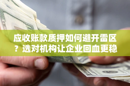 济南应收账款质押如何避开雷区？选对机构让企业回血更稳