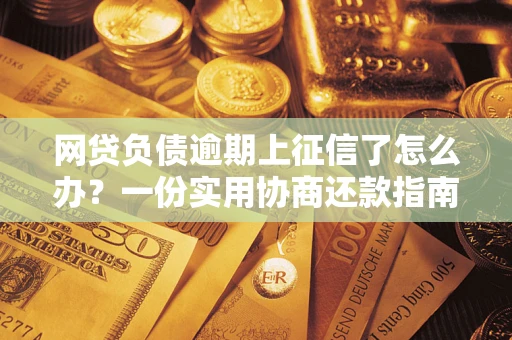 济南网贷负债逾期上征信了怎么办？一份实用协商还款指南请收好