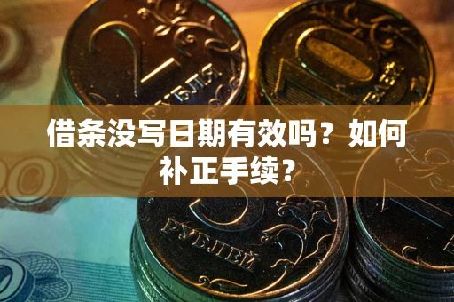 济南借条没写日期有效吗？如何补正手续？