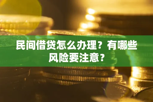 济南民间借贷怎么办理？有哪些风险要注意？