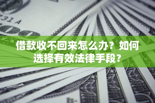济南借款收不回来怎么办？如何选择有效法律手段？
